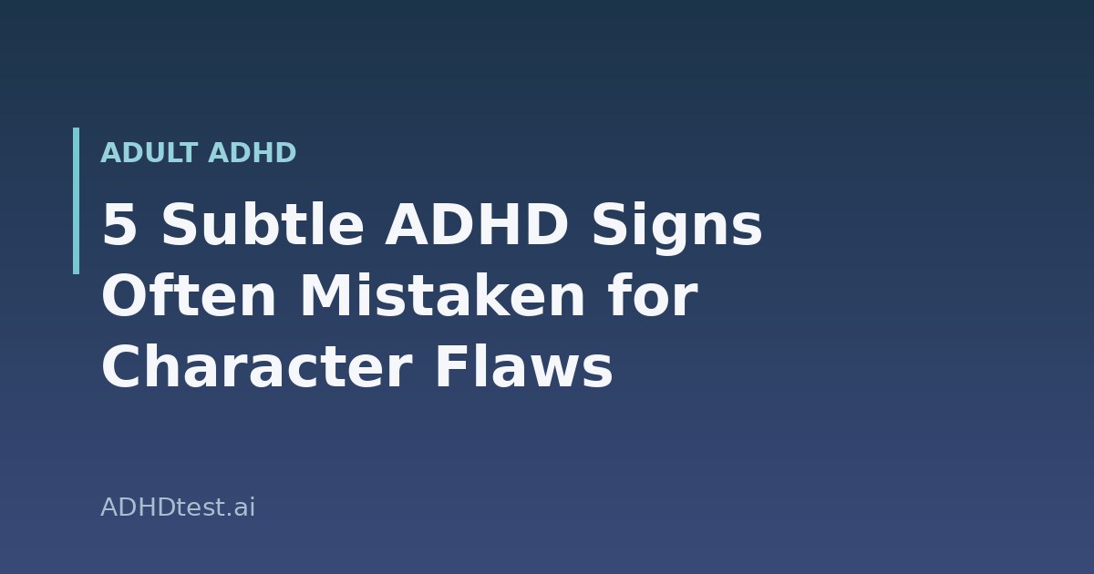 5 Subtle Adult ADHD Signs Often Dismissed as Character Flaws